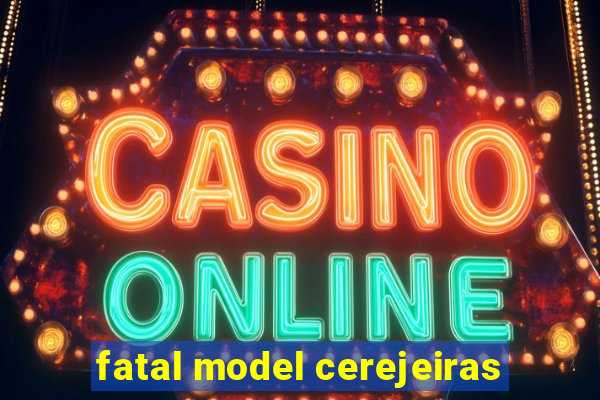 fatal model cerejeiras